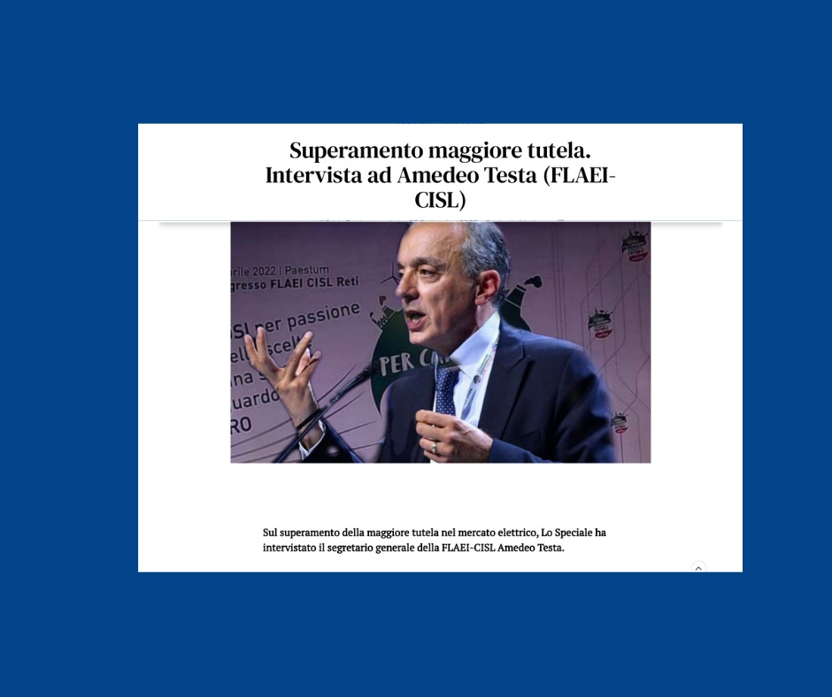 Intervista al Segretario Generale FLAEI Amedeo Testa "Superamento maggiore tutela nel mercato elettrico".