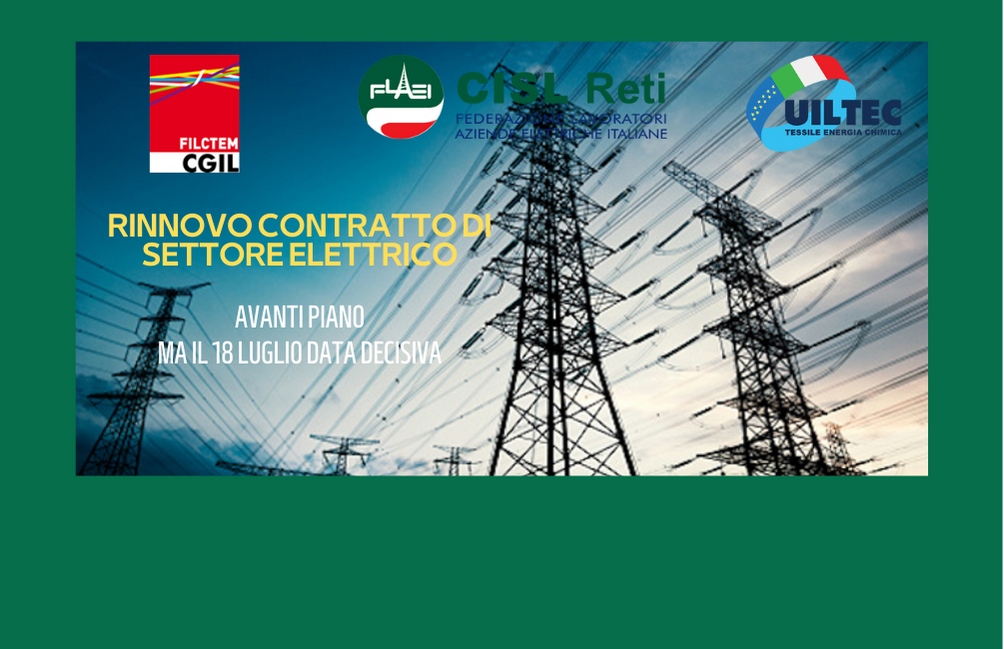 RINNOVO CONTRATTO DI SETTORE ELETTRICO: AVANTI PIANO, MA IL 18 LUGLIO DATA DECISIVA